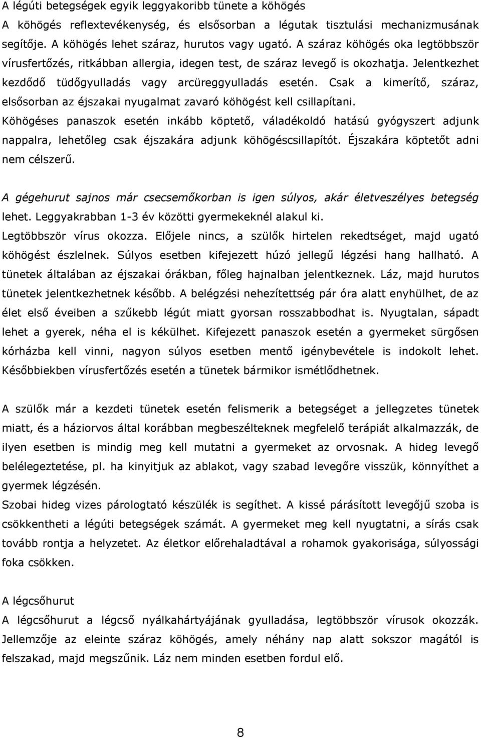 Csak a kimerítő, száraz, elsősorban az éjszakai nyugalmat zavaró köhögést kell csillapítani.