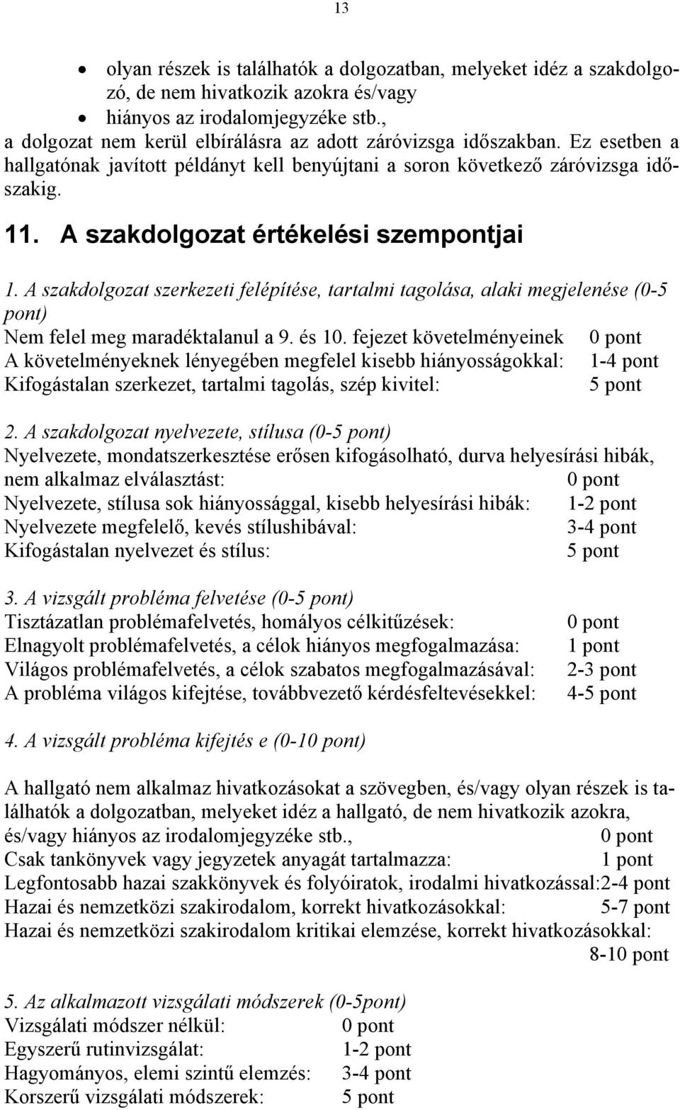 A szakdolgozat értékelési szempontjai 1. A szakdolgozat szerkezeti felépítése, tartalmi tagolása, alaki megjelenése (0-5 pont) Nem felel meg maradéktalanul a 9. és 10.