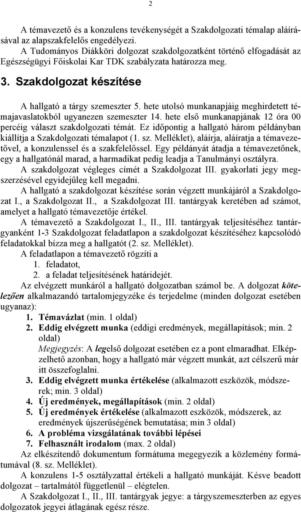 hete utolsó munkanapjáig meghirdetett témajavaslatokból ugyanezen szemeszter 14. hete első munkanapjának 12 óra 00 percéig választ szakdolgozati témát.