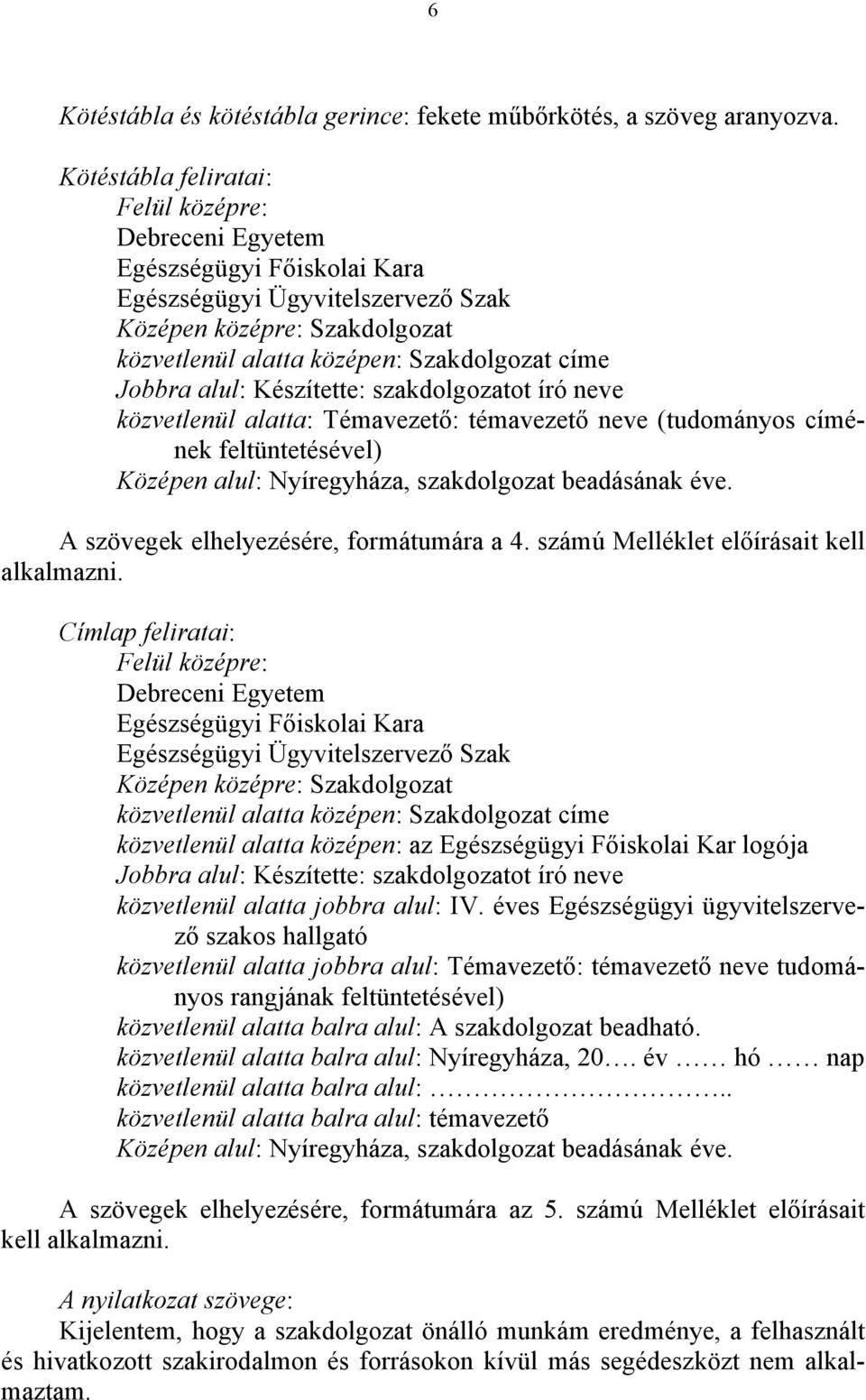 Jobbra alul: Készítette: szakdolgozatot író neve közvetlenül alatta: Témavezető: témavezető neve (tudományos címének feltüntetésével) Középen alul: Nyíregyháza, szakdolgozat beadásának éve.