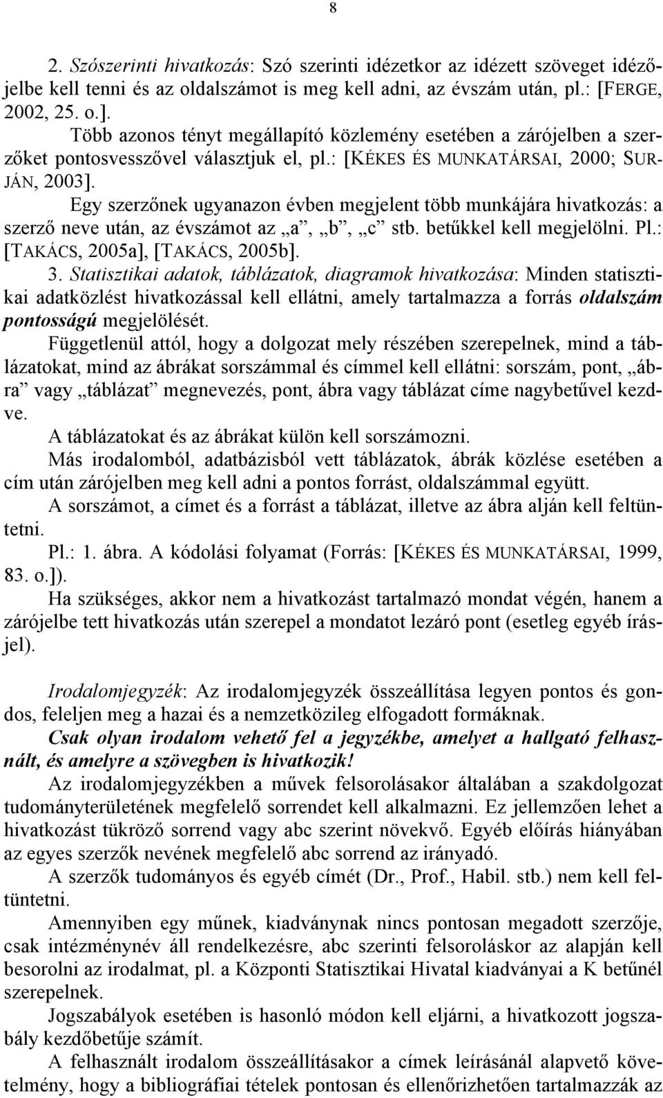 Egy szerzőnek ugyanazon évben megjelent több munkájára hivatkozás: a szerző neve után, az évszámot az a, b, c stb. betűkkel kell megjelölni. Pl.: [TAKÁCS, 2005a], [TAKÁCS, 2005b]. 3.