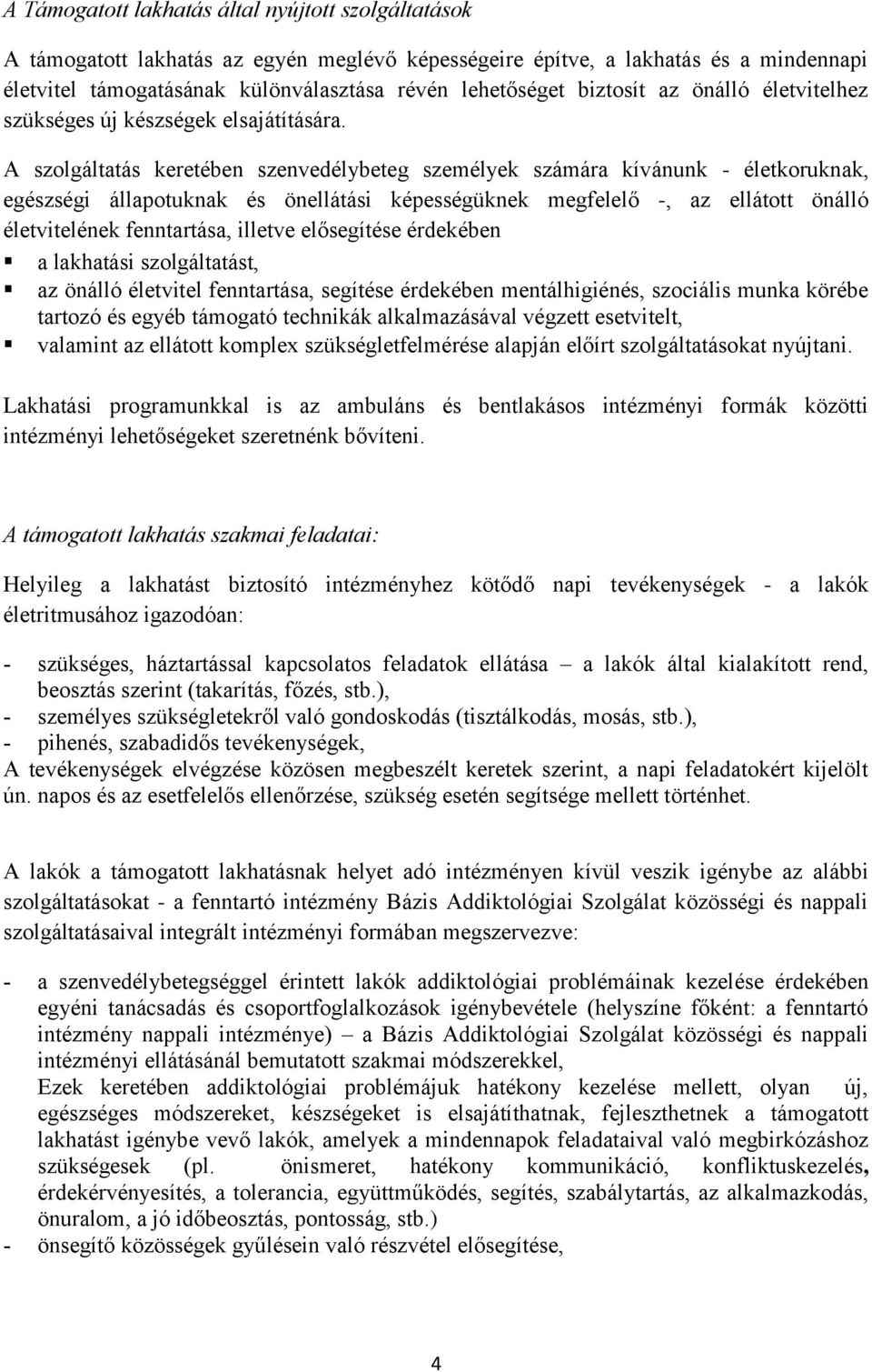 A szolgáltatás keretében szenvedélybeteg személyek számára kívánunk - életkoruknak, egészségi állapotuknak és önellátási képességüknek megfelelő -, az ellátott önálló életvitelének fenntartása,