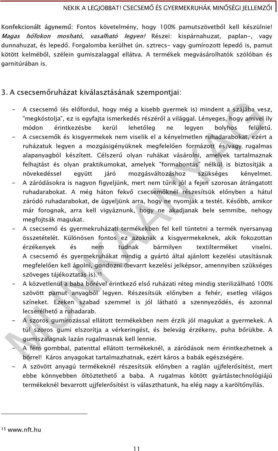 A csecsemőruházat kiválasztásának szempontjai: - A csecsemő (és előfordul, hogy még a kisebb gyermek is) mindent a szájába vesz, "megkóstolja", ez is egyfajta ismerkedés részéről a világgal.