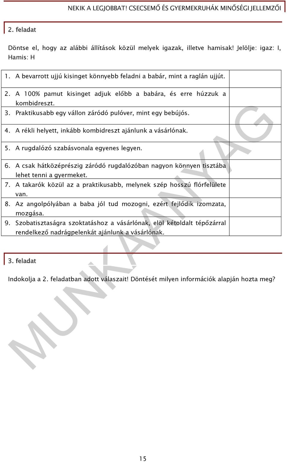 A rugdalózó szabásvonala egyenes legyen. 6. A csak hátközéprészig záródó rugdalózóban nagyon könnyen tisztába lehet tenni a gyermeket. 7.