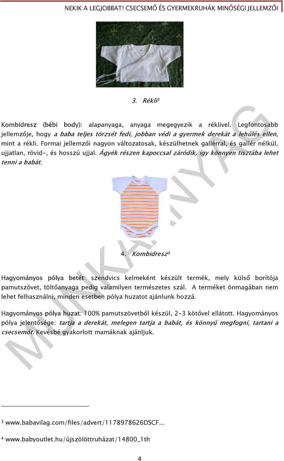 Kombidresz 4 Hagyományos pólya betét: szendvics kelmeként készült termék, mely külső borítója pamutszövet, töltőanyaga pedig valamilyen természetes szál.