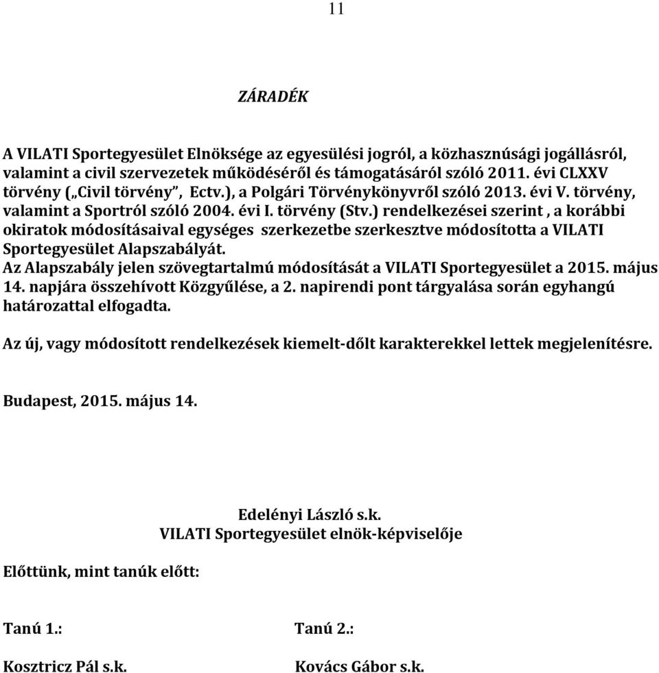 ) rendelkezései szerint, a korábbi okiratok módosításaival egységes szerkezetbe szerkesztve módosította a VILATI Sportegyesület Alapszabályát.