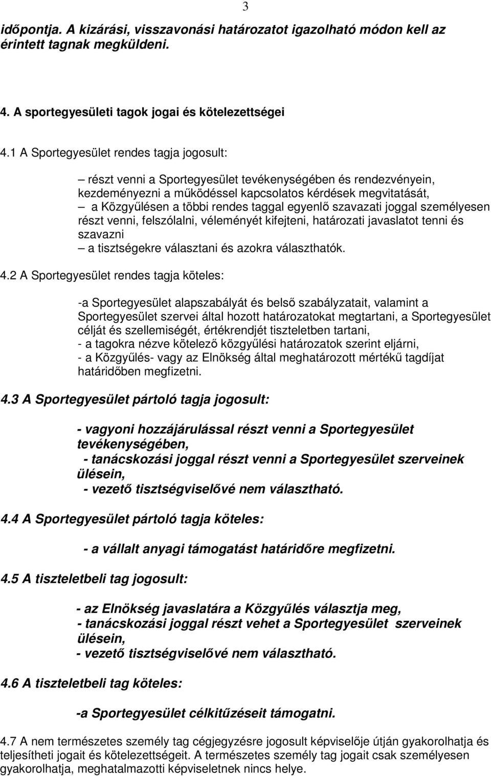 taggal egyenlő szavazati joggal személyesen részt venni, felszólalni, véleményét kifejteni, határozati javaslatot tenni és szavazni a tisztségekre választani és azokra választhatók. 4.