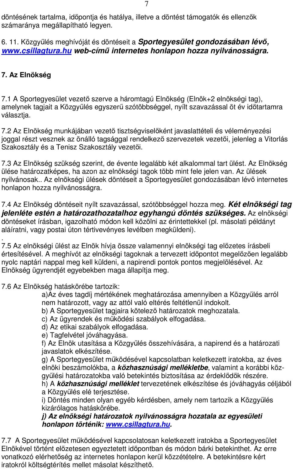 1 A Sportegyesület vezető szerve a háromtagú Elnökség (Elnök+2 elnökségi tag), amelynek tagjait a Közgyűlés egyszerű szótöbbséggel, nyílt szavazással öt év időtartamra választja. 7.