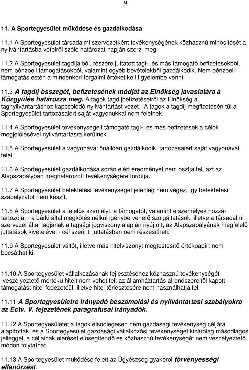 A tagok tagdíjbefizetéseiről az Elnökség a tagnyilvántartáshoz kapcsolódó nyilvántartást vezet. A tagok a tagdíj megfizetésén túl a Sportegyesület tartozásaiért saját vagyonukkal nem felelnek. 11.