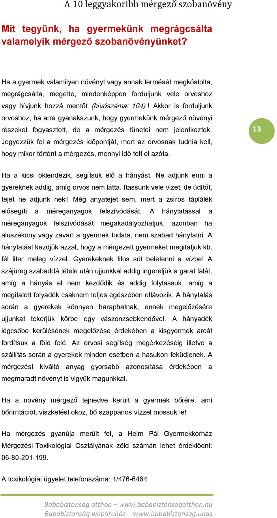 Akkor is forduljunk orvoshoz, ha arra gyanakszunk, hogy gyermekünk mérgező növényi részeket fogyasztott, de a mérgezés tünetei nem jelentkeztek.
