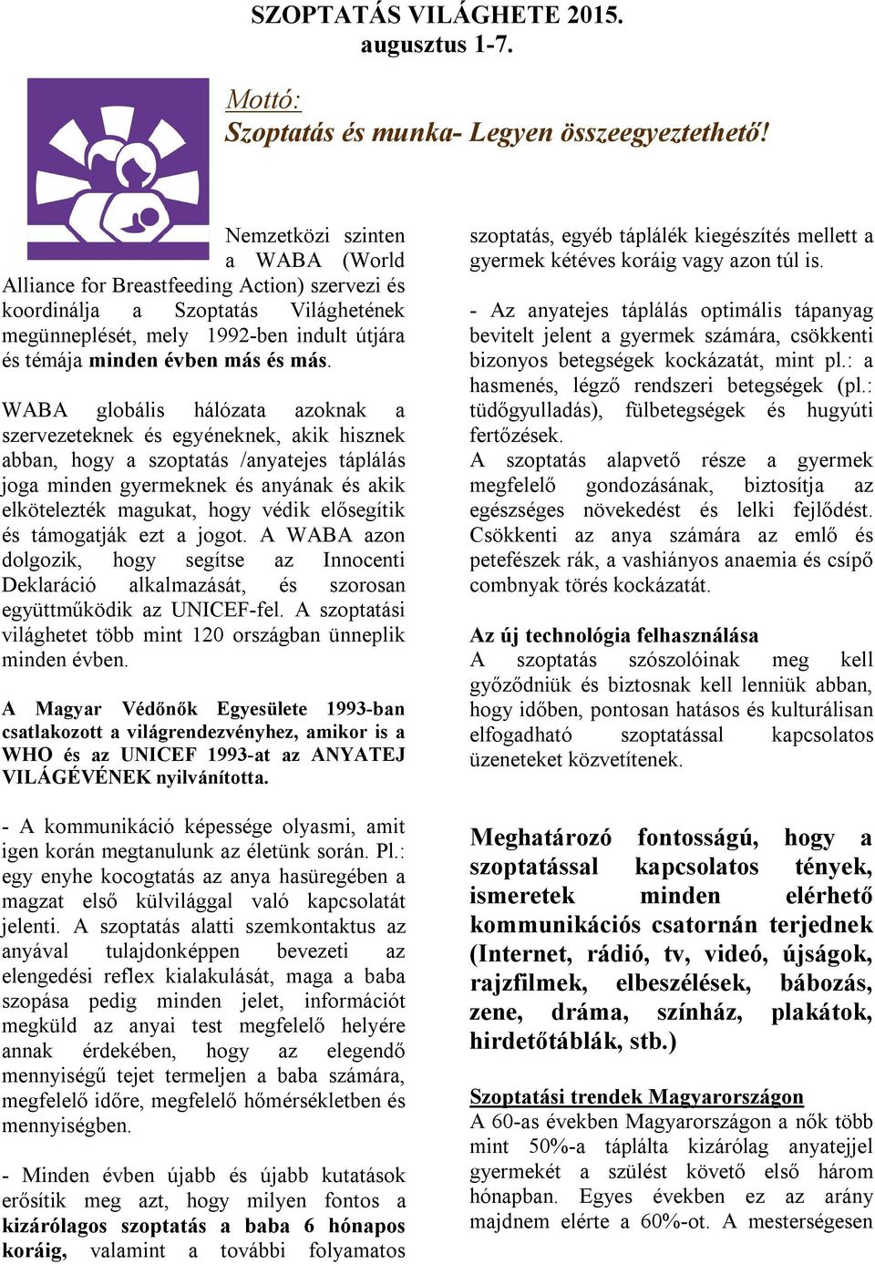 WABA globális hálózata azoknak a szervezeteknek és egyéneknek, akik hisznek abban, hogy a szoptatás /anyatejes táplálás joga minden gyermeknek és anyának és akik elkötelezték magukat, hogy védik