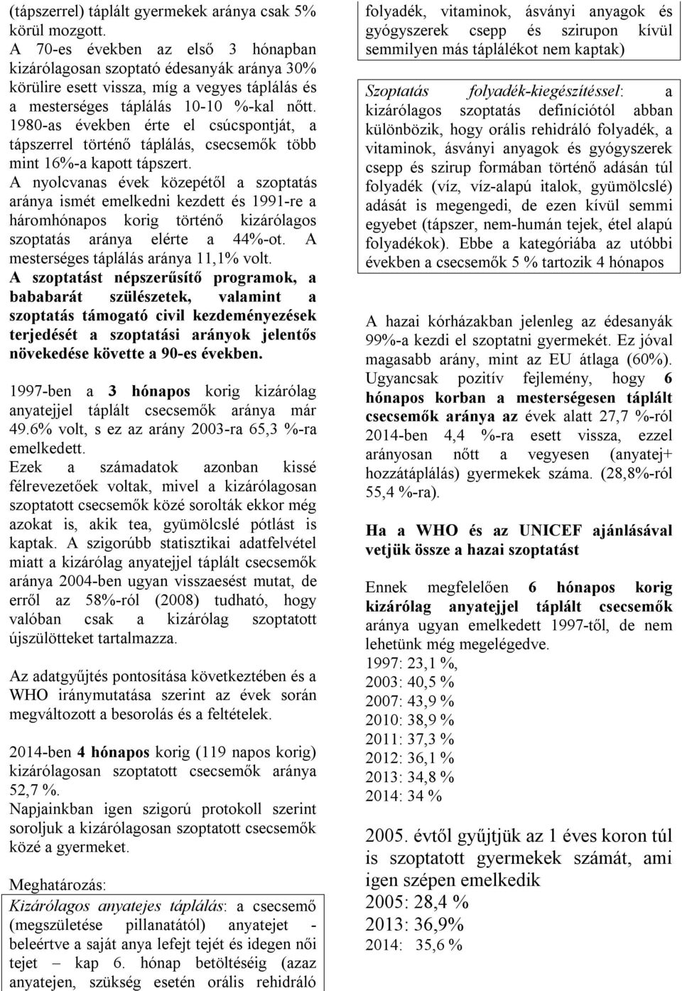 1980-as években érte el csúcspontját, a tápszerrel történő táplálás, csecsemők több mint 16%-a kapott tápszert.