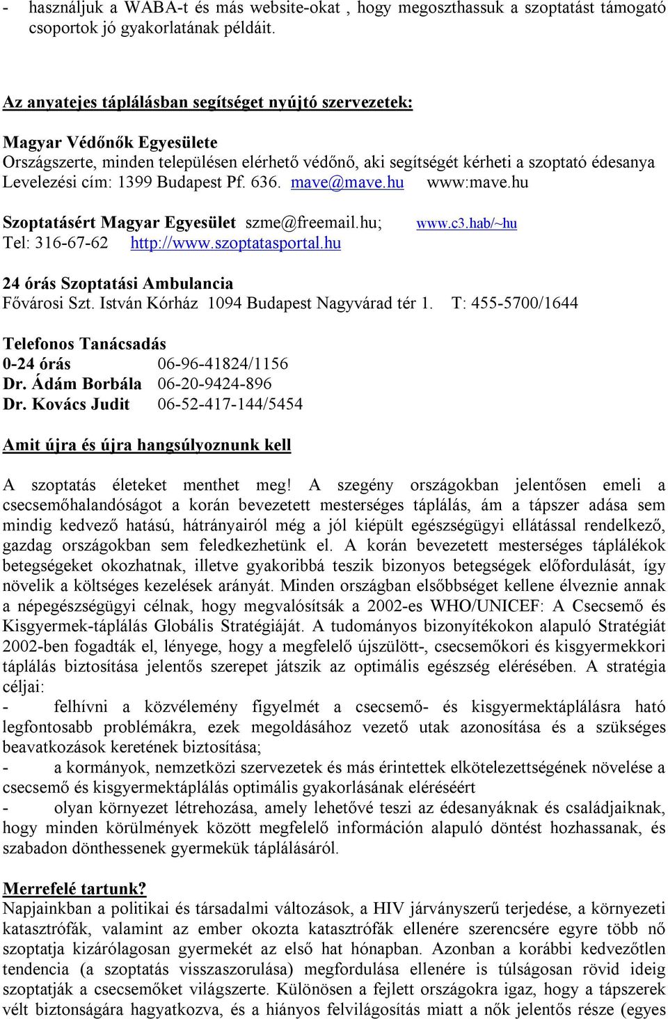 Budapest Pf. 636. mave@mave.hu www:mave.hu Szoptatásért Magyar Egyesület szme@freemail.hu; Tel: 316-67-62 http://www.szoptatasportal.hu www.c3.hab/~hu 24 órás Szoptatási Ambulancia Fővárosi Szt.