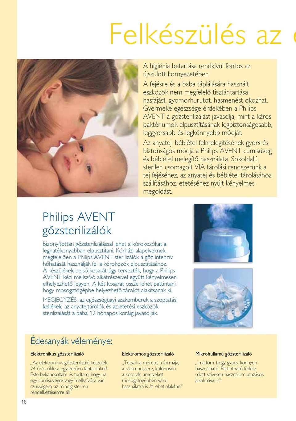 Gyermeke egészsége érdekében a Philips AVENT a gőzsterilizálást javasolja, mint a káros baktériumok elpusztításának legbiztonságosabb, leggyorsabb és legkönnyebb módját.