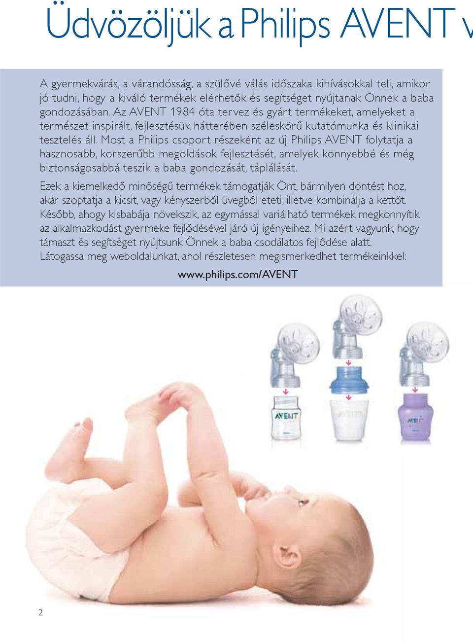 Most a Philips csoport részeként az új Philips AVENT folytatja a hasznosabb, korszerűbb megoldások fejlesztését, amelyek könnyebbé és még biztonságosabbá teszik a baba gondozását, táplálását.