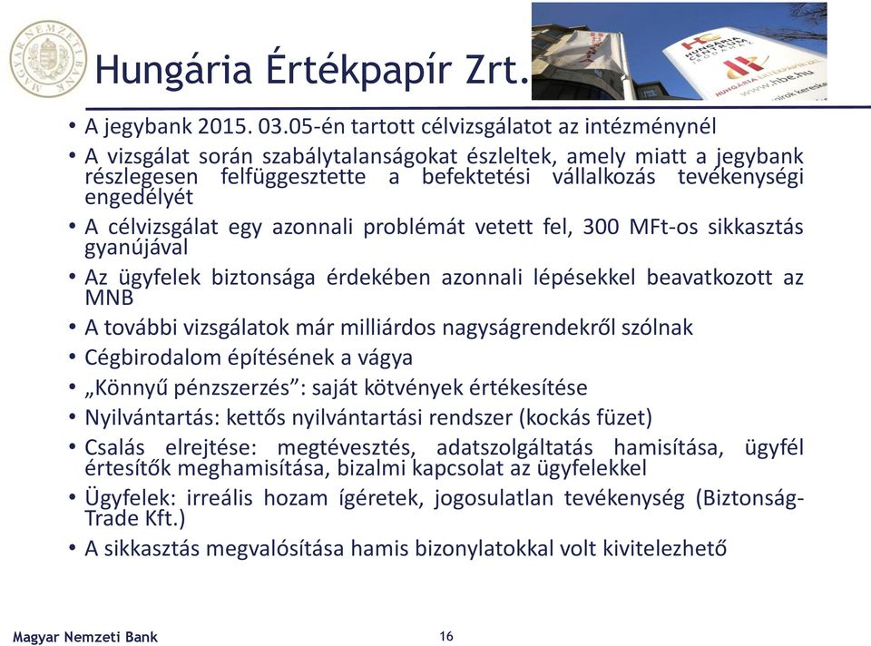 célvizsgálat egy azonnali problémát vetett fel, 300 MFt-os sikkasztás gyanújával Az ügyfelek biztonsága érdekében azonnali lépésekkel beavatkozott az MNB A további vizsgálatok már milliárdos