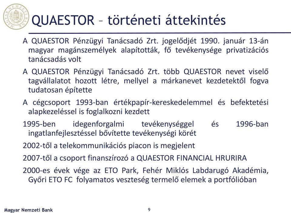 több QUAESTOR nevet viselő tagvállalatot hozott létre, mellyel a márkanevet kezdetektől fogva tudatosan építette A cégcsoport 1993-ban értékpapír-kereskedelemmel és befektetési alapkezeléssel