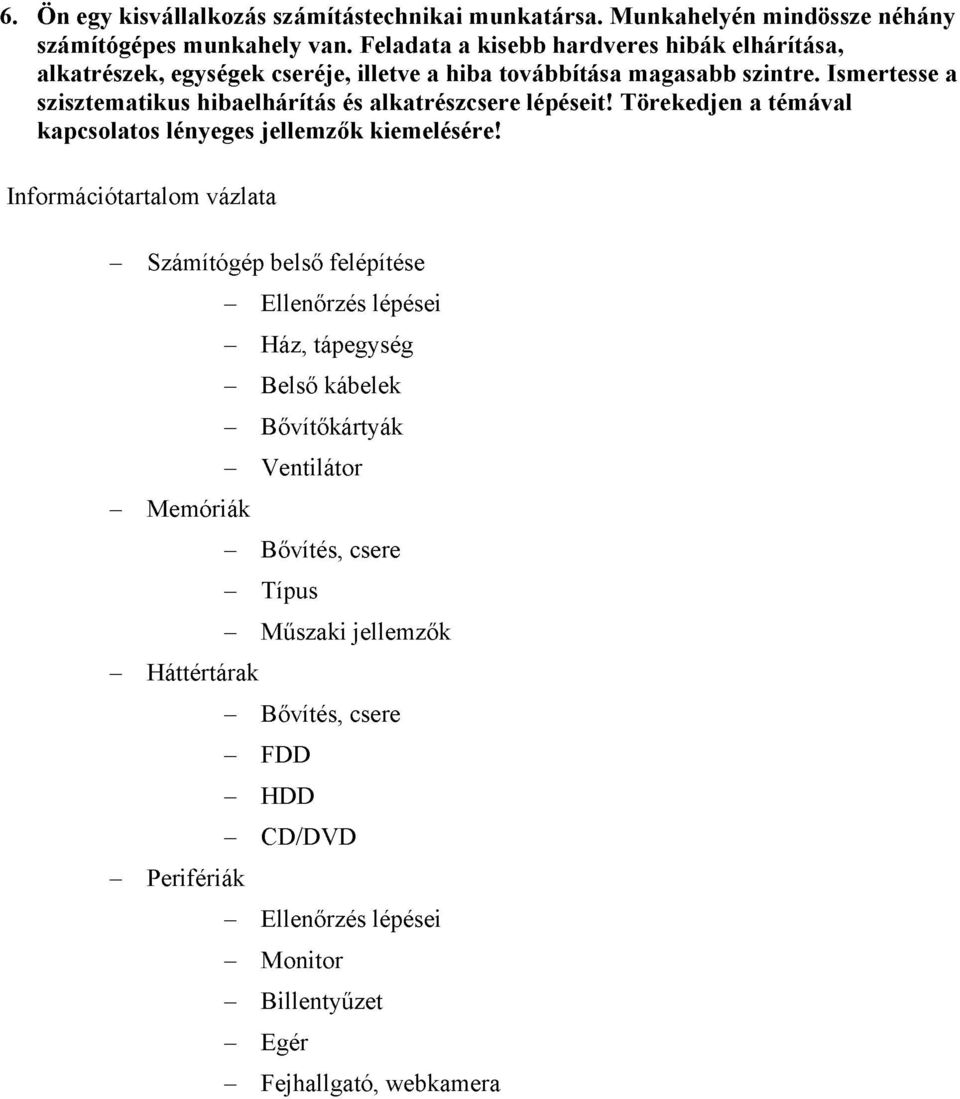 Ismertesse a szisztematikus hibaelhárítás és alkatrészcsere lépéseit! Törekedjen a témával kapcsolatos lényeges jellemzők kiemelésére!