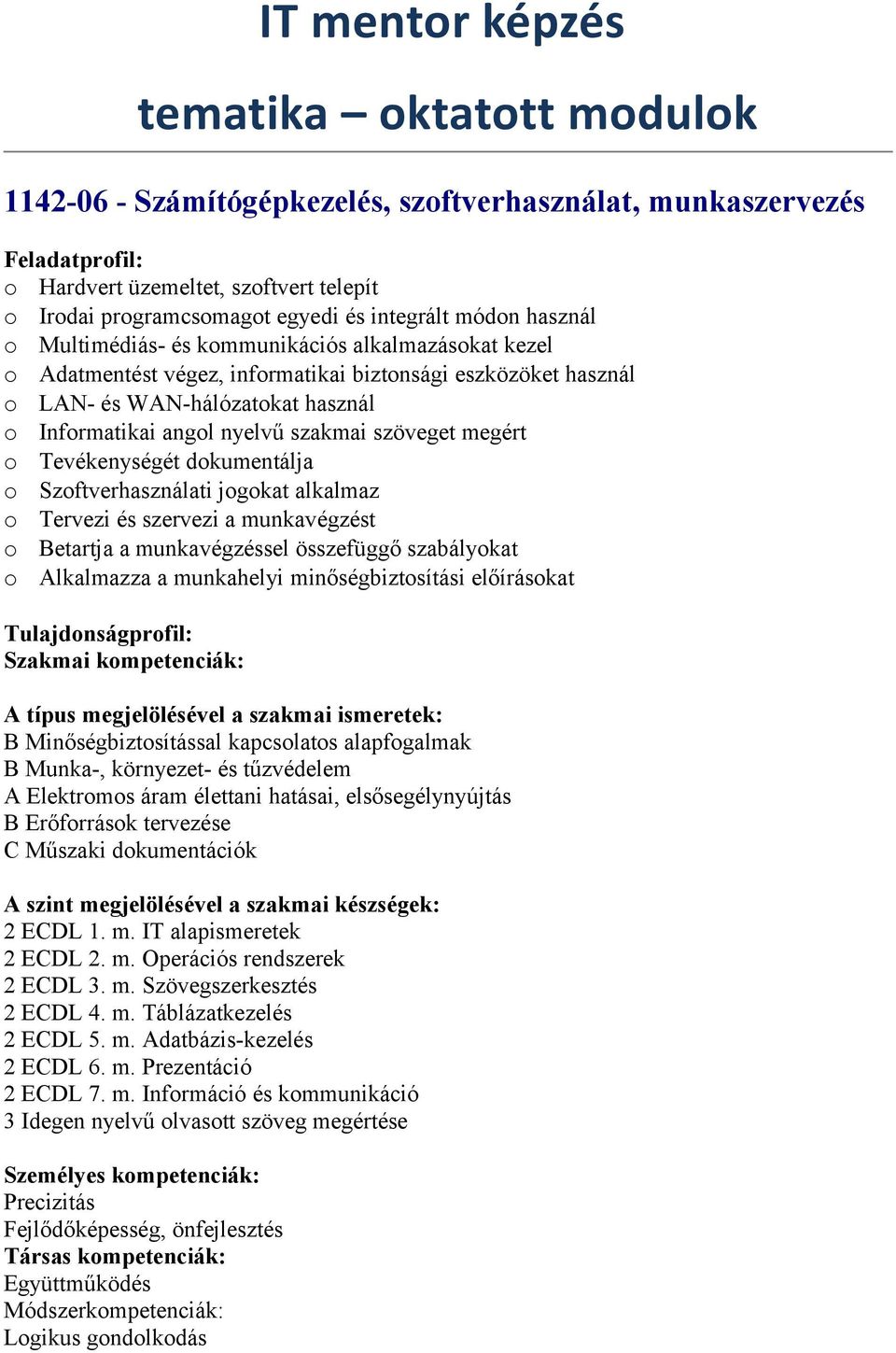 Tevékenységét dkumentálja Szftverhasználati jgkat alkalmaz Tervezi és szervezi a munkavégzést Betartja a munkavégzéssel összefüggő szabálykat Alkalmazza a munkahelyi minőségbiztsítási előíráskat