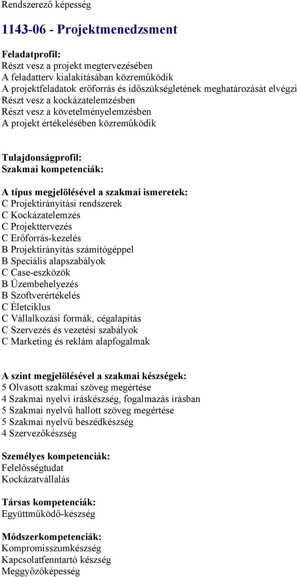 Kckázatelemzés C Prjekttervezés C Erőfrrás-kezelés B Prjektirányítás számítógéppel B Speciális alapszabályk C Case-eszközök B Üzembehelyezés B Szftverértékelés C Életciklus C Vállalkzási frmák,