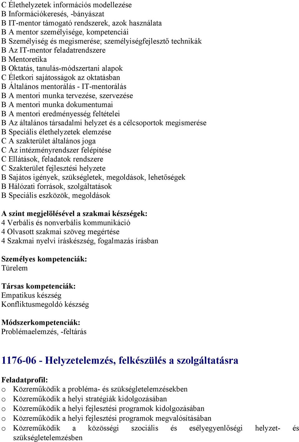 tervezése, szervezése B A mentri munka dkumentumai B A mentri eredményesség feltételei B Az általáns társadalmi helyzet és a célcsprtk megismerése B Speciális élethelyzetek elemzése C A szakterület