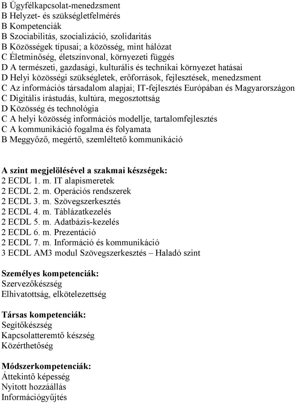 IT-fejlesztés Európában és Magyarrszágn C Digitális írástudás, kultúra, megsztttság D Közösség és technlógia C A helyi közösség infrmációs mdellje, tartalmfejlesztés C A kmmunikáció fgalma és