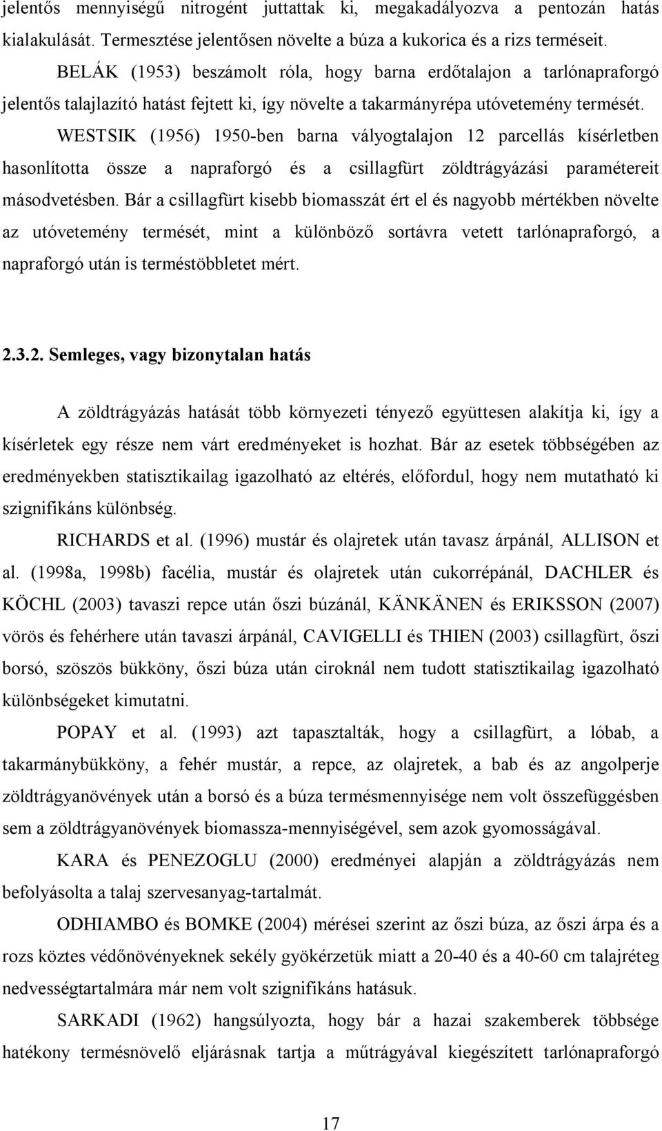 WESTSIK (1956) 1950-ben barna vályogtalajon 12 parcellás kísérletben hasonlította össze a napraforgó és a csillagfürt zöldtrágyázási paramétereit másodvetésben.