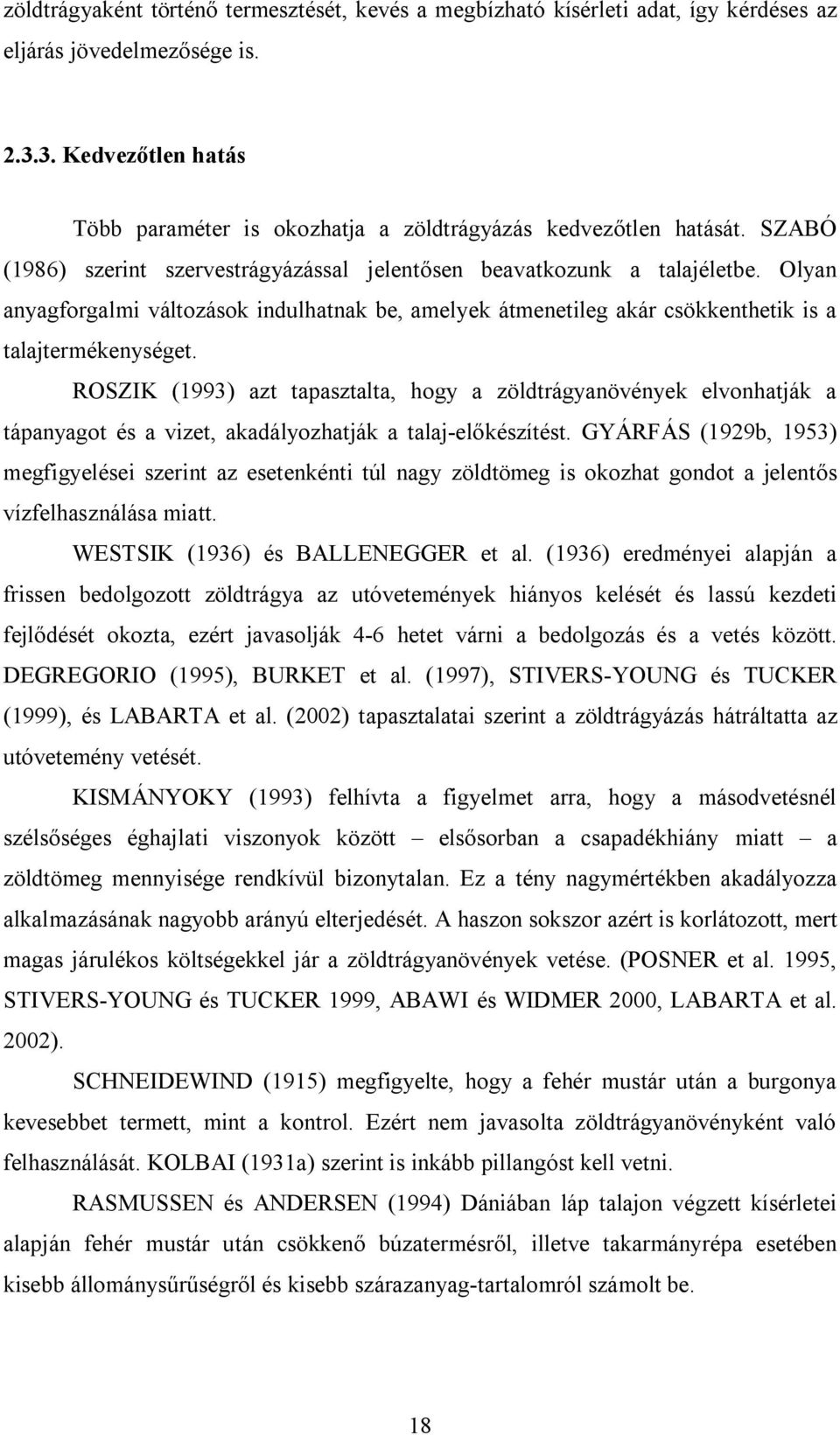 Olyan anyagforgalmi változások indulhatnak be, amelyek átmenetileg akár csökkenthetik is a talajtermékenységet.