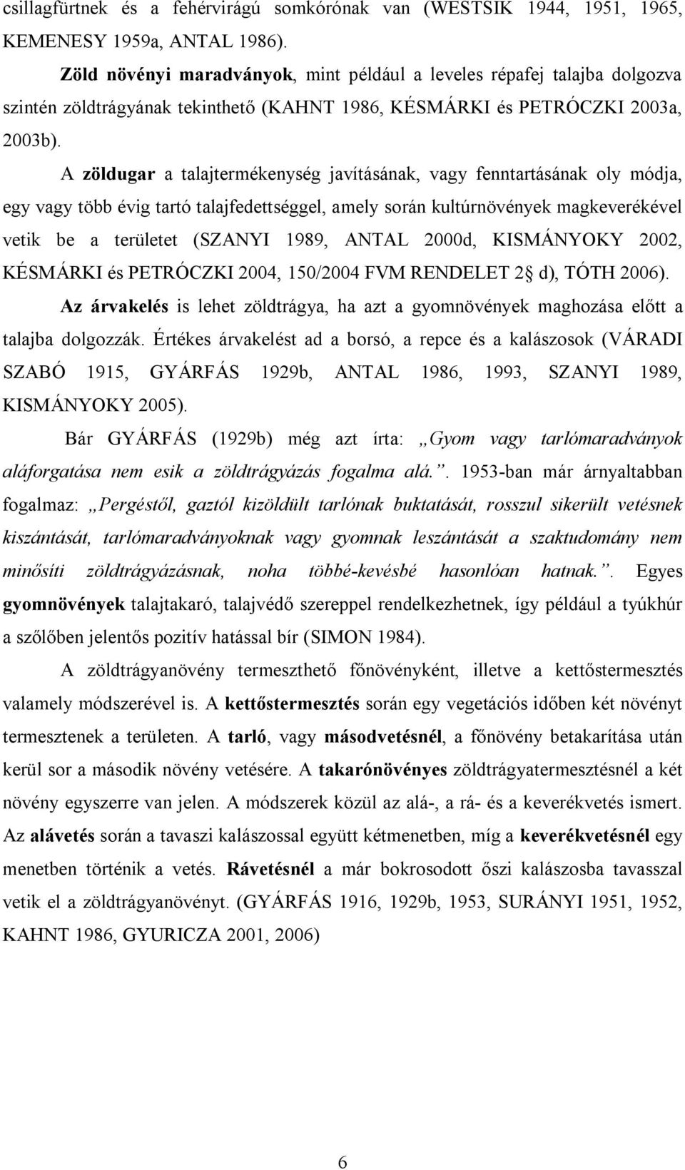 A zöldugar a talajtermékenység javításának, vagy fenntartásának oly módja, egy vagy több évig tartó talajfedettséggel, amely során kultúrnövények magkeverékével vetik be a területet (SZANYI 1989,