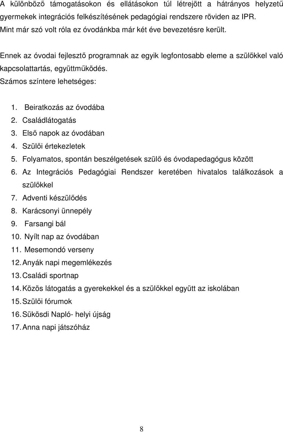 Számos színtere lehetséges: 1. Beiratkozás az óvodába 2. Családlátogatás 3. Első napok az óvodában 4. Szülői értekezletek 5. Folyamatos, spontán beszélgetések szülő és óvodapedagógus között 6.