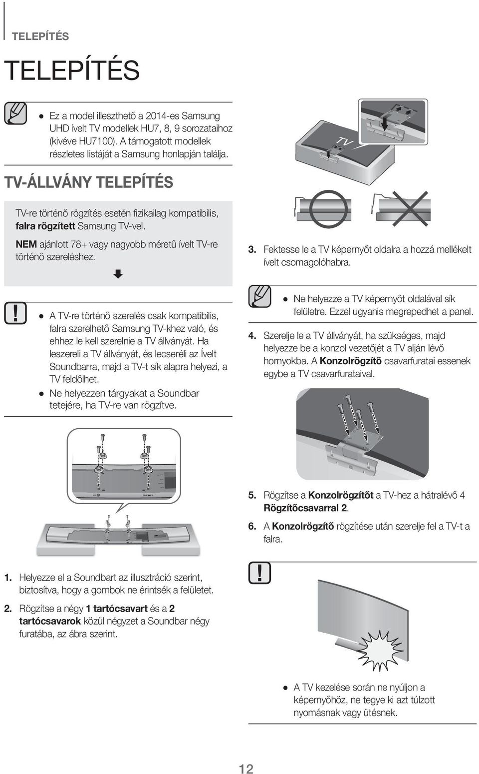 NEM ajánlott 78+ vagy nagyobb méretű ívelt TV-re történő szereléshez. A TV-re történő szerelés csak kompatibilis, falra szerelhető Samsung TV-khez való, és ehhez le kell szerelnie a TV állványát.