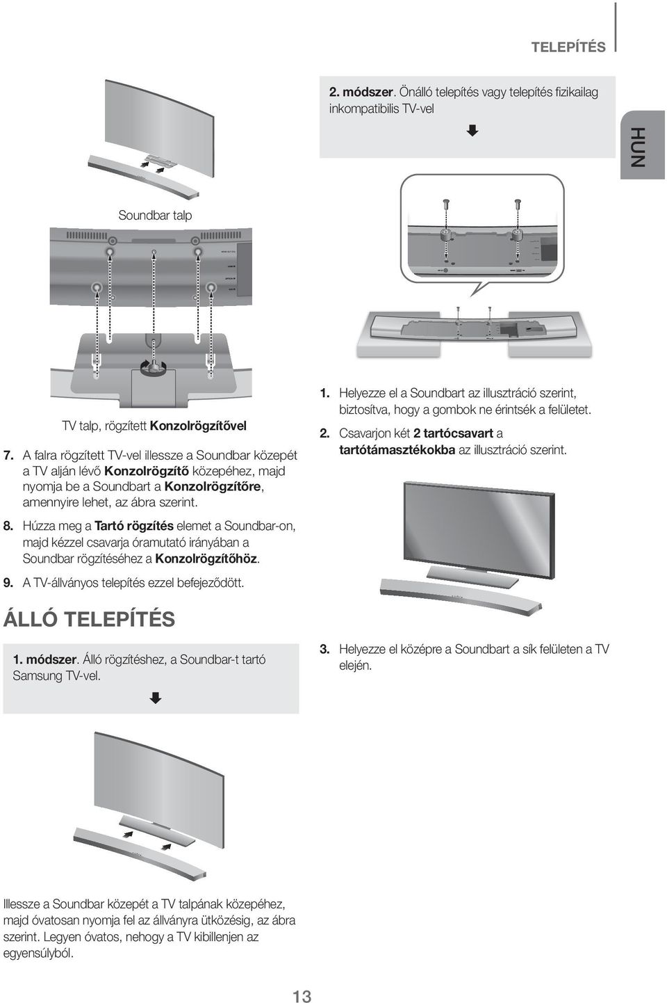 Húzza meg a Tartó rögzítés elemet a Soundbar-on, majd kézzel csavarja óramutató irányában a Soundbar rögzítéséhez a Konzolrögzítőhöz. 9. A TV-állványos telepítés ezzel befejeződött. 1.