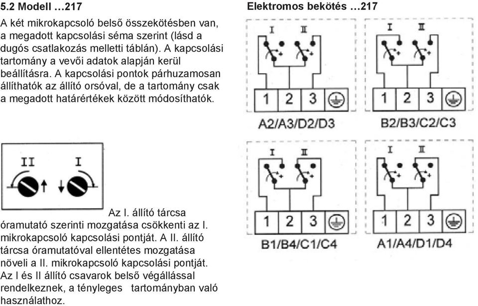 A kapcsolási pontok párhuzamosan állíthatók az állító orsóval, de a tartomány csak a megadott határértékek között módosíthatók. Elektromos bekötés 217 Az I.