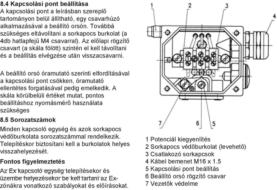 Az előlapi rögzítő csavart (a skála fölött) szintén el kell távolítani és a beállítás elvégzése után visszacsavarni.