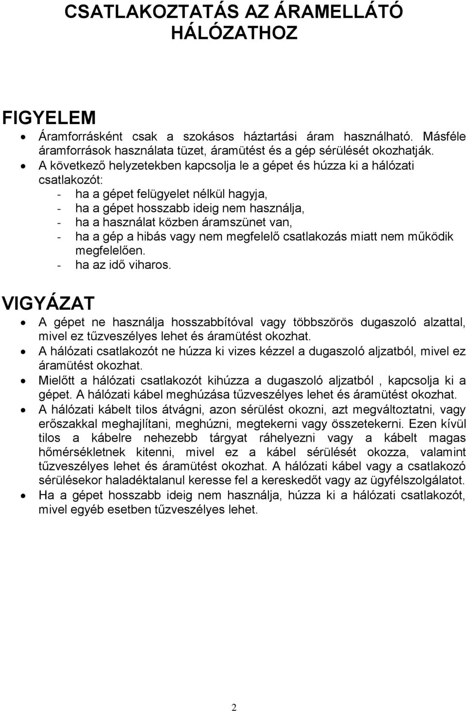 van, - ha a gép a hibás vagy nem megfelelő csatlakozás miatt nem működik megfelelően. - ha az idő viharos.