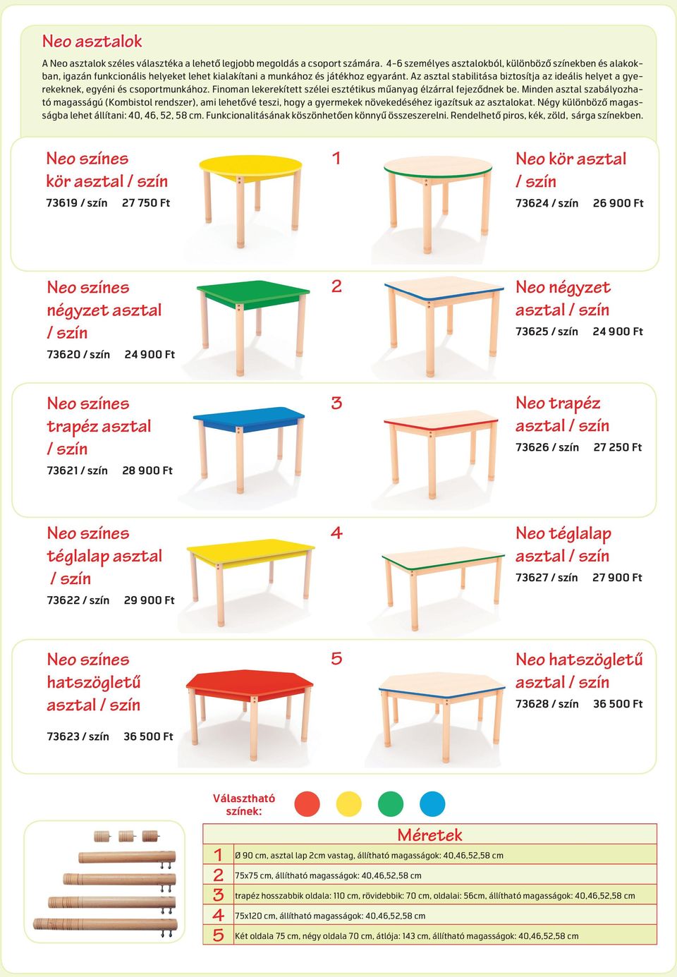 Az asztal stabilitása biztosítja az ideális helyet a gyerekeknek, egyéni és csoportmunkához. Finoman lekerekített szélei esztétikus műanyag élzárral fejeződnek be.