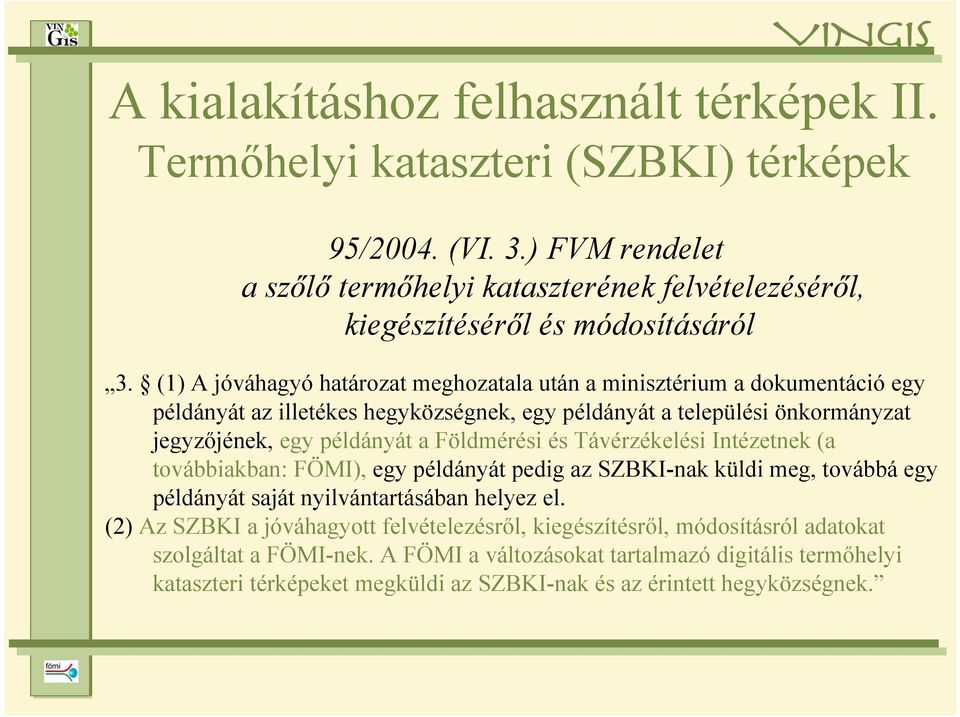 (1) A jóváhagyó határozat meghozatala után a minisztérium a dokumentáció egy példányát az illetékes hegyközségnek, egy példányát a települési önkormányzat jegyzőjének, egy példányát a Földmérési