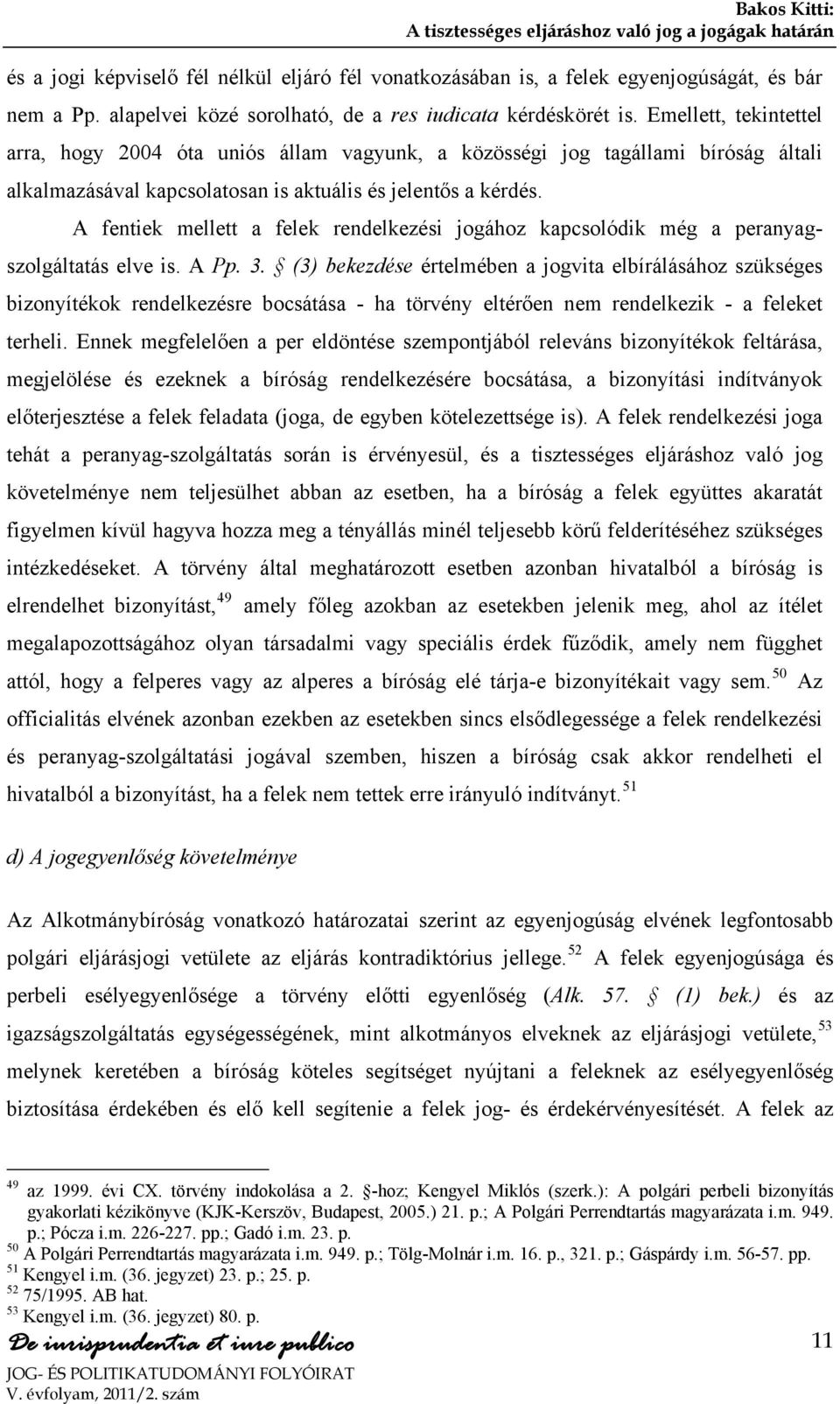 A fentiek mellett a felek rendelkezési jogához kapcsolódik még a peranyagszolgáltatás elve is. A Pp. 3.