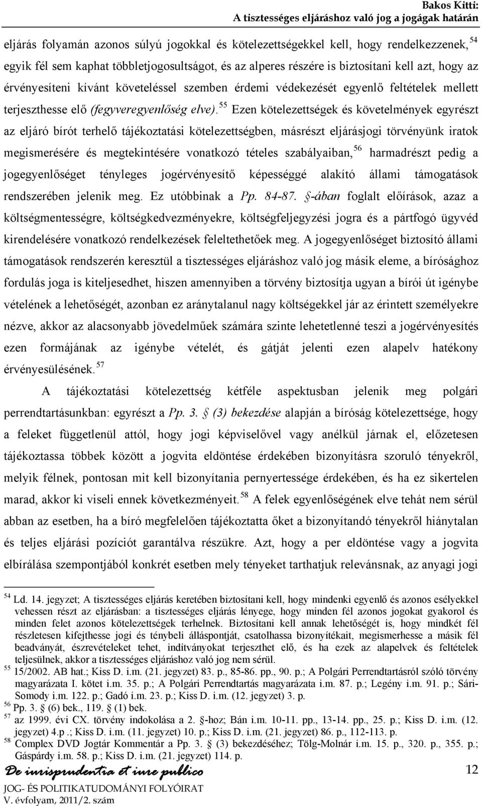 55 Ezen kötelezettségek és követelmények egyrészt az eljáró bírót terhelő tájékoztatási kötelezettségben, másrészt eljárásjogi törvényünk iratok megismerésére és megtekintésére vonatkozó tételes