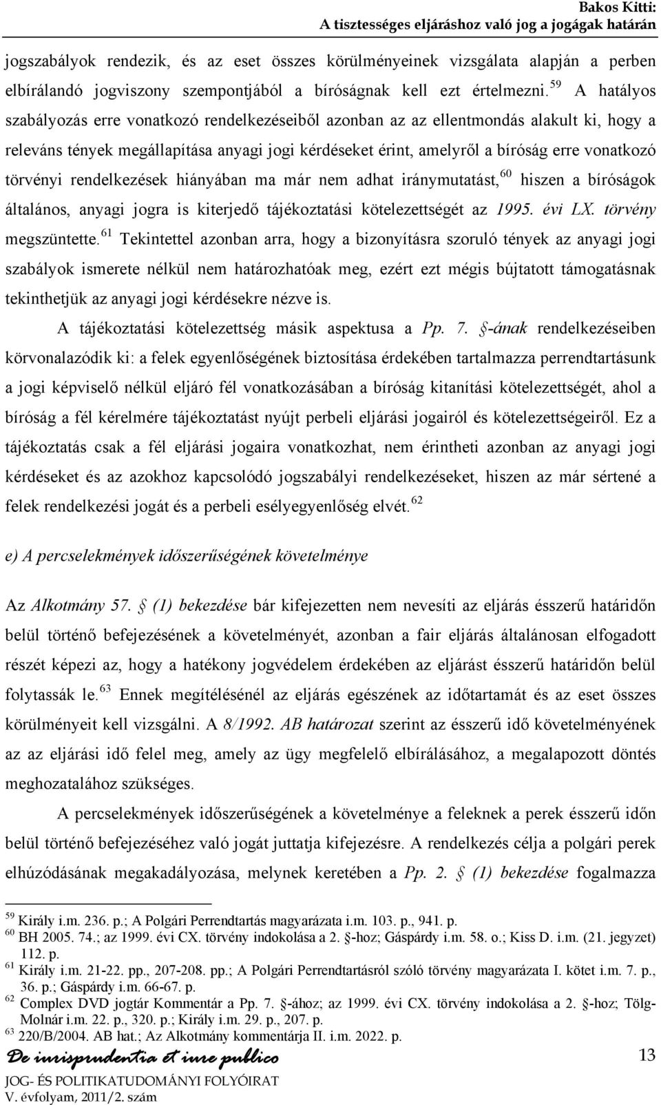 törvényi rendelkezések hiányában ma már nem adhat iránymutatást, 60 hiszen a bíróságok általános, anyagi jogra is kiterjedő tájékoztatási kötelezettségét az 1995. évi LX. törvény megszüntette.