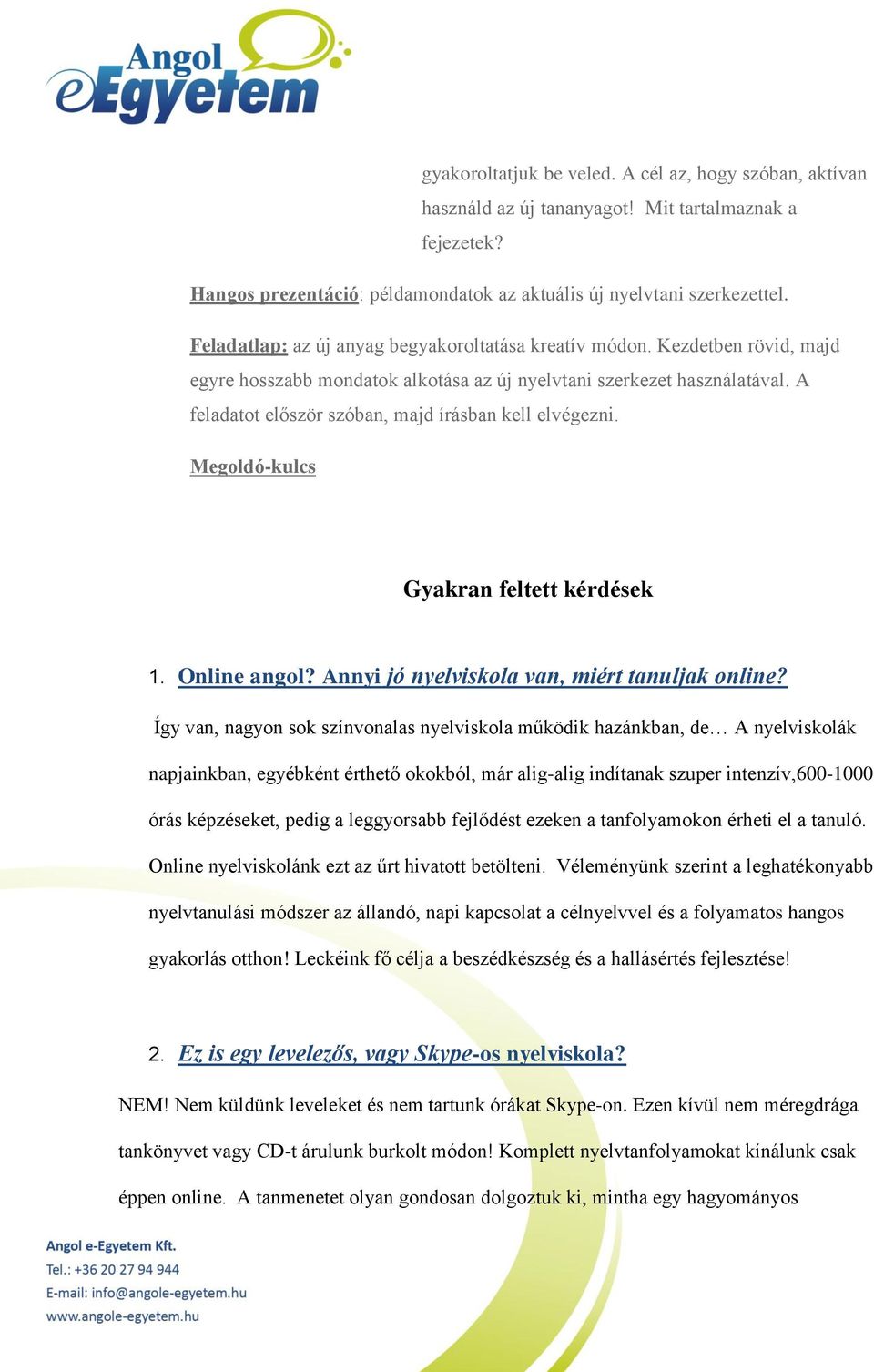 A feladatot először szóban, majd írásban kell elvégezni. Megoldó-kulcs Gyakran feltett kérdések 1. Online angol? Annyi jó nyelviskola van, miért tanuljak online?