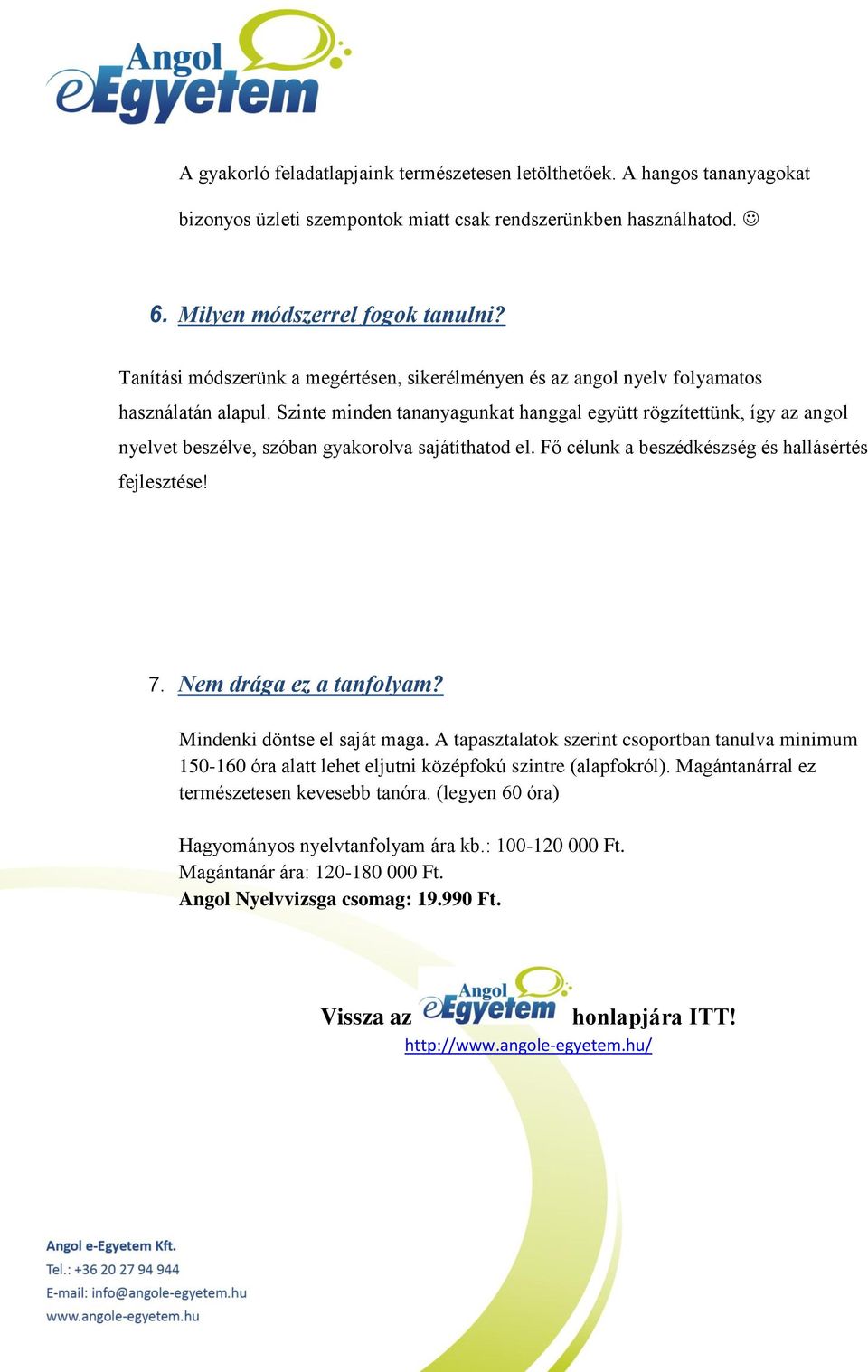 Szinte minden tananyagunkat hanggal együtt rögzítettünk, így az angol nyelvet beszélve, szóban gyakorolva sajátíthatod el. Fő célunk a beszédkészség és hallásértés fejlesztése! 7.