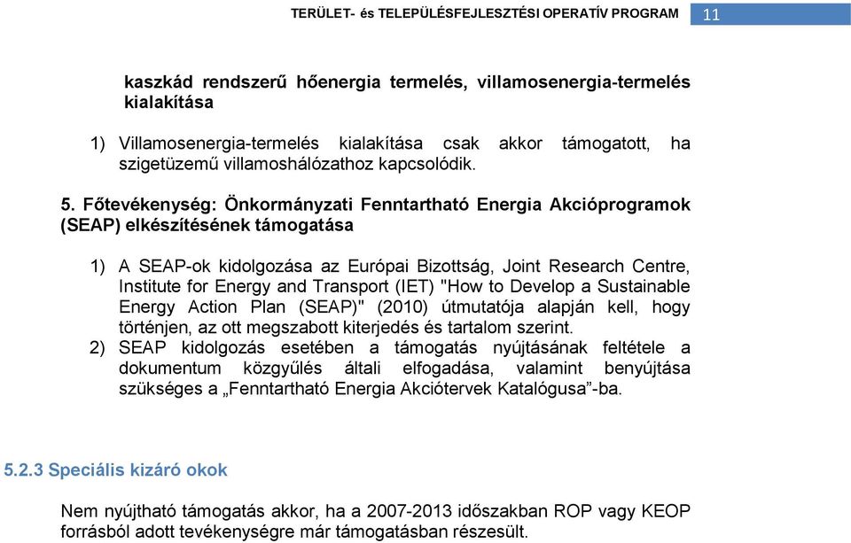 Transport (IET) "How to Develop a Sustainable Energy Action Plan (SEAP)" (2010) útmutatója alapján kell, hogy történjen, az ott megszabott kiterjedés és tartalom szerint.