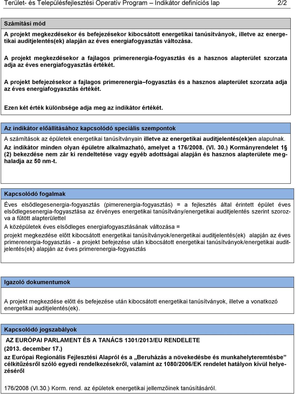 A projekt befejezésekor a fajlagos primerenergia fogyasztás és a hasznos alapterület szorzata adja az éves energiafogyasztás értékét. Ezen két érték különbsége adja meg az indikátor értékét.