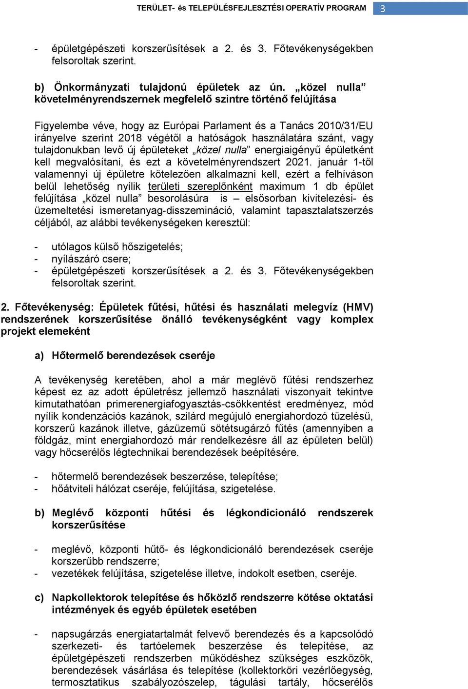 szánt, vagy tulajdonukban levő új épületeket közel nulla energiaigényű épületként kell megvalósítani, és ezt a követelményrendszert 2021.