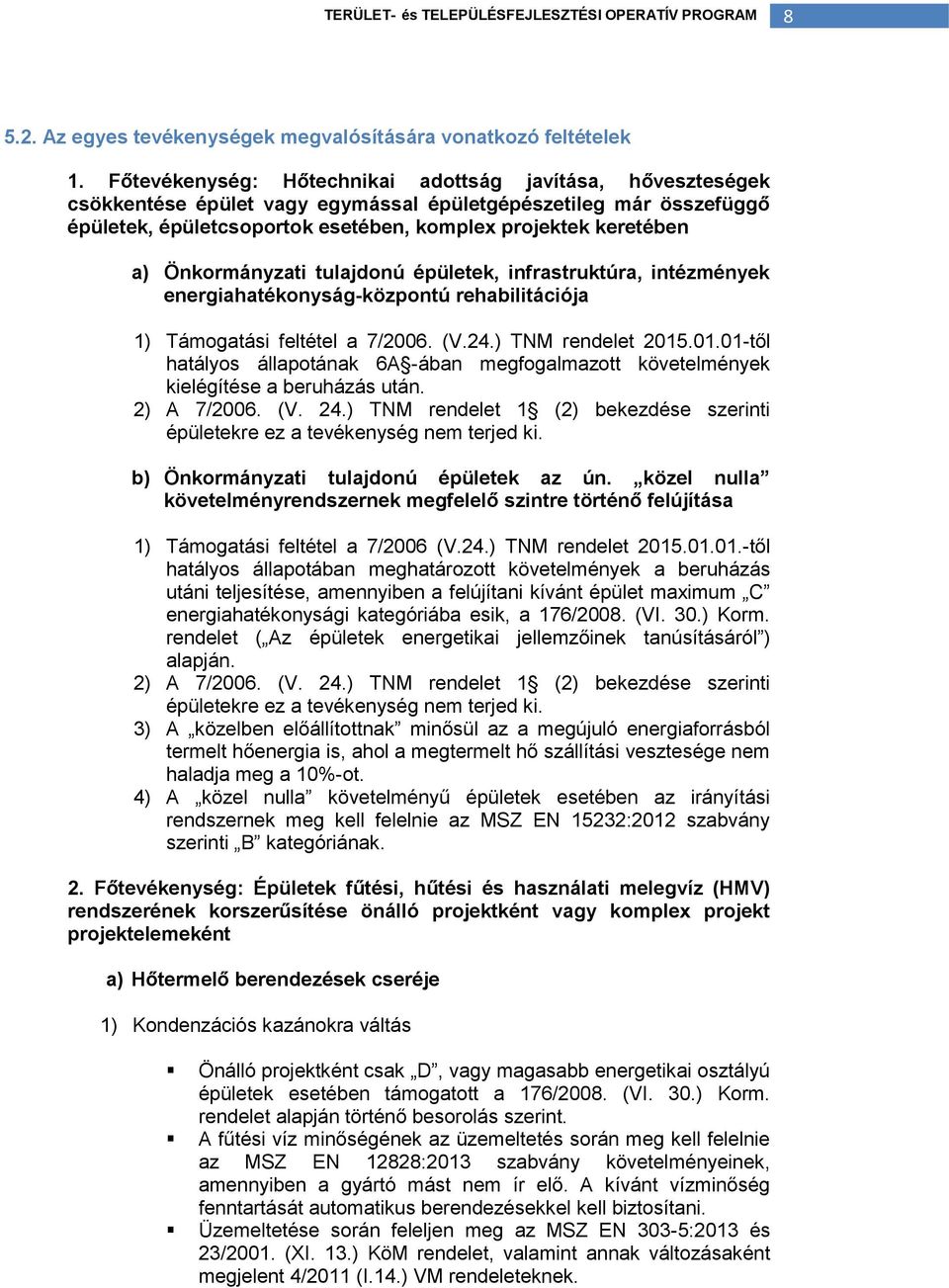 Önkormányzati tulajdonú épületek, infrastruktúra, intézmények energiahatékonyság-központú rehabilitációja 1) Támogatási feltétel a 7/2006. (V.24.) TNM rendelet 2015