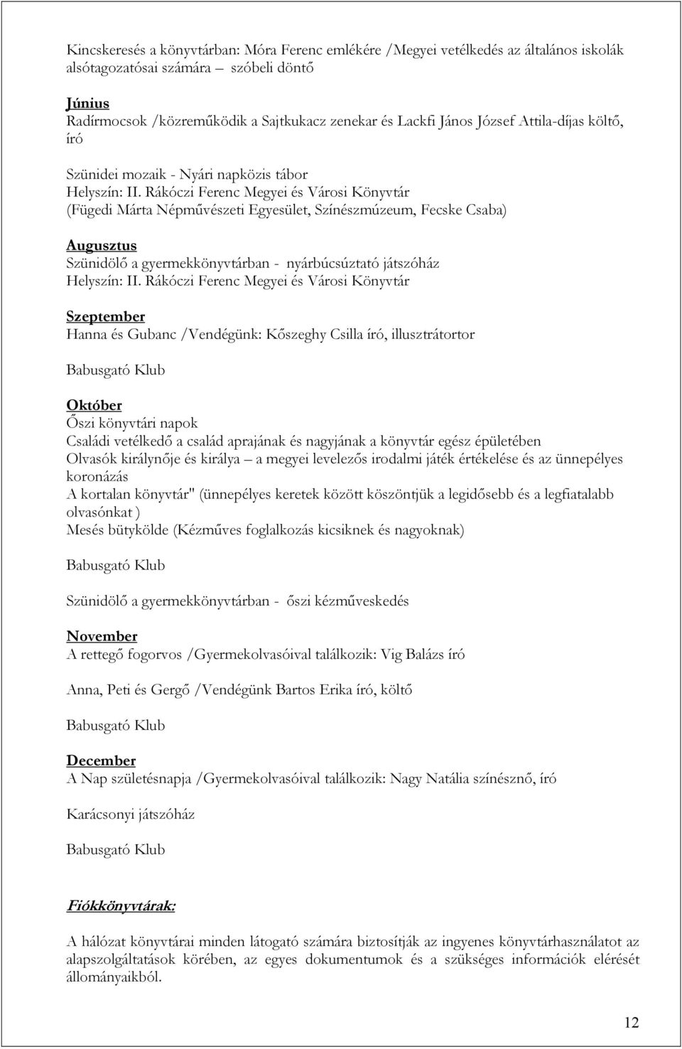 Rákóczi Ferenc Megyei és Városi Könyvtár (Fügedi Márta Népművészeti Egyesület, Színészmúzeum, Fecske Csaba) Augusztus Szünidölő a gyermekkönyvtárban - nyárbúcsúztató játszóház Helyszín: II.