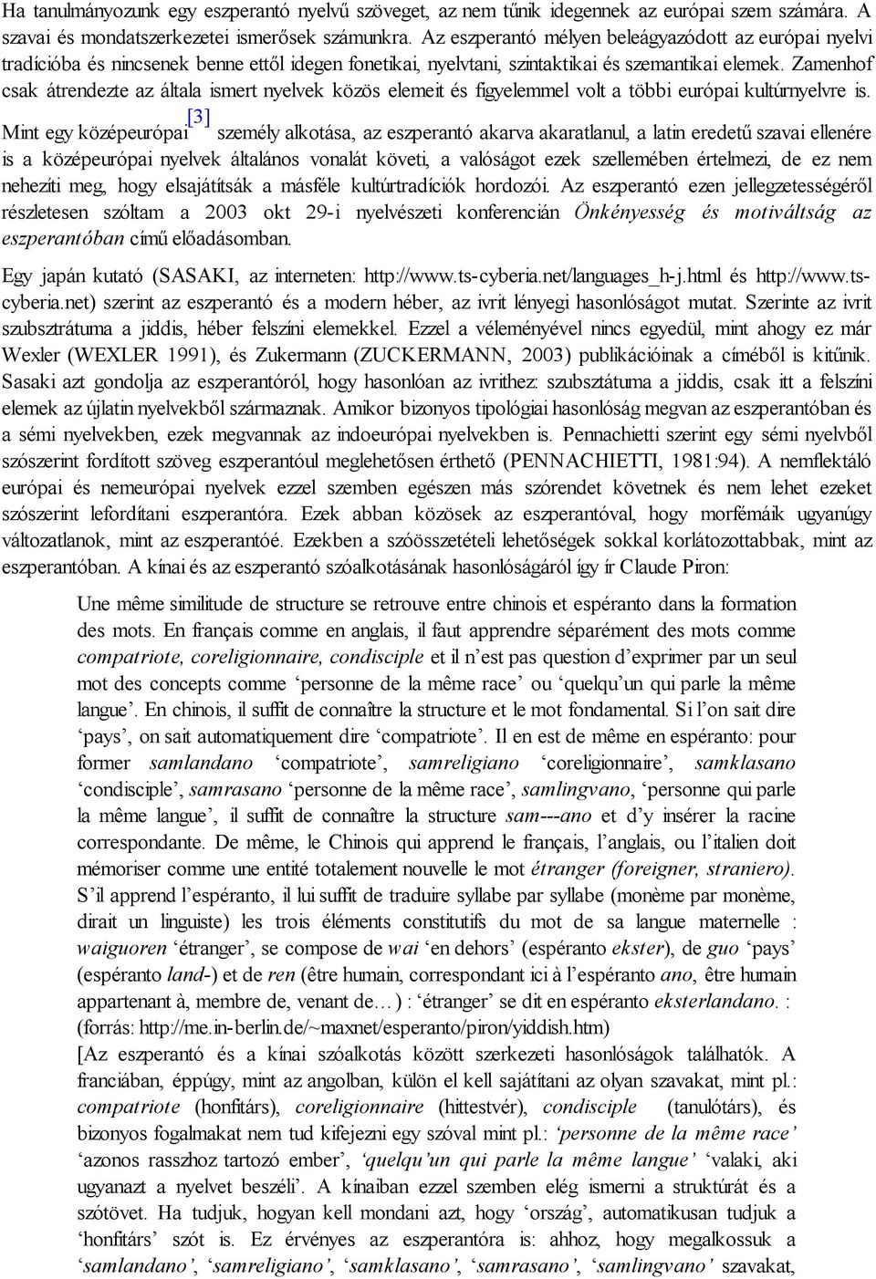 Zamenhof csak átrendezte az általa ismert nyelvek közös elemeit és figyelemmel volt a többi európai kultúrnyelvre is.