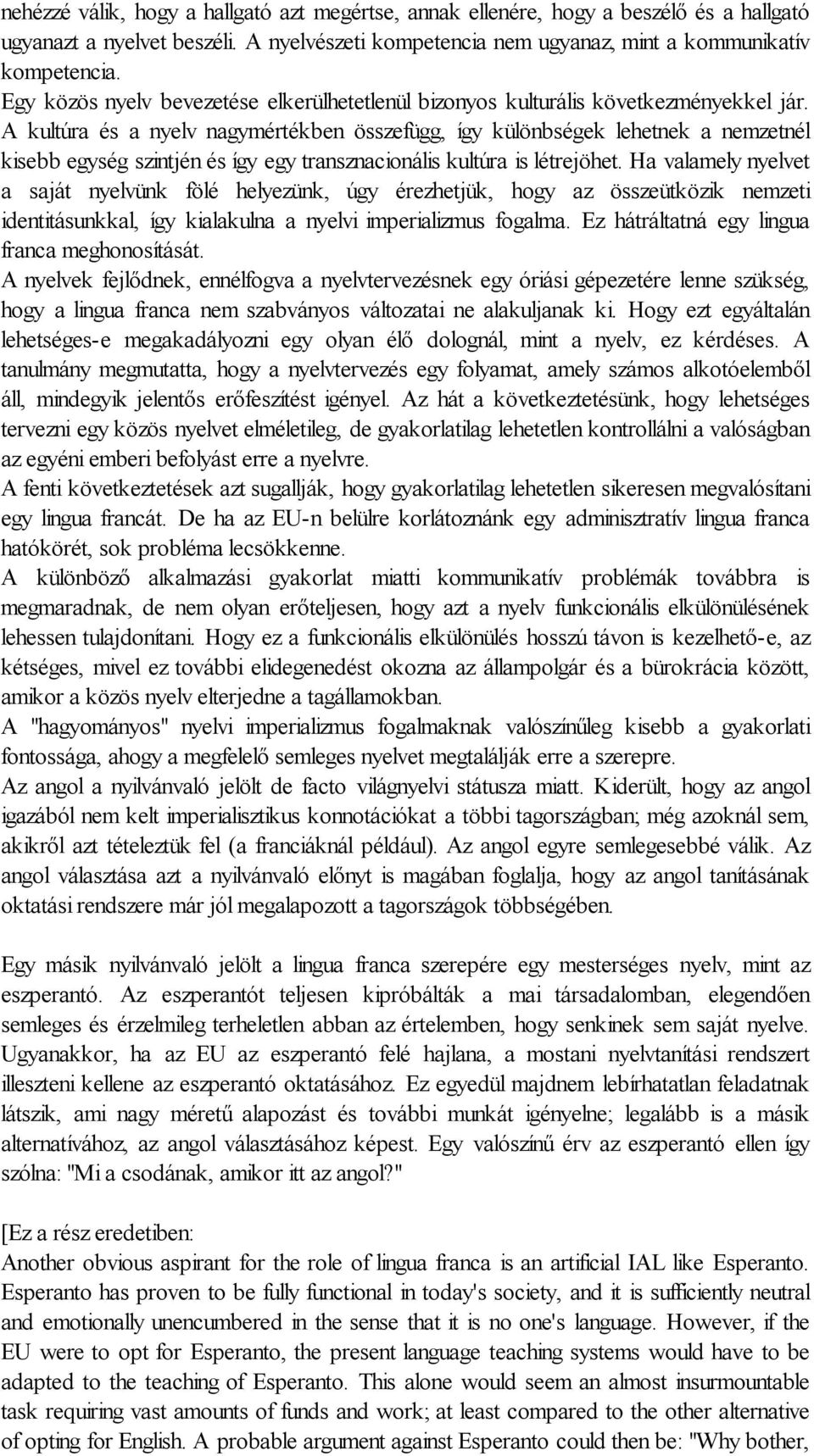 A kultúra és a nyelv nagymértékben összefügg, így különbségek lehetnek a nemzetnél kisebb egység szintjén és így egy transznacionális kultúra is létrejöhet.