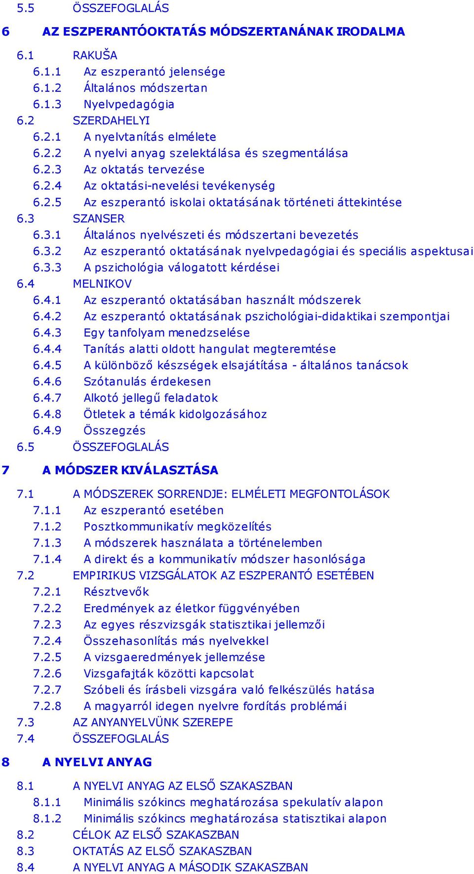 3.2 Az eszperantó oktatásának nyelvpedagógiai és speciális aspektusai 6.3.3 A pszichológia válogatott kérdései 6.4 MELNIKOV 6.4.1 Az eszperantó oktatásában használt módszerek 6.4.2 Az eszperantó oktatásának pszichológiai-didaktikai szempontjai 6.